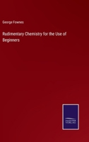 Rudimentary Chemistry for the Use of Beginners 3375166451 Book Cover