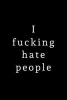 I Fucking Hate People: Blank Lined Notebook, Journal for Her, Him, Coworker -  Notebook (Funny Office notebook gift) 170049192X Book Cover