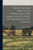 20th Century History of Springfield, and Clark County, Ohio, and Representative Citizens 1017255245 Book Cover