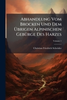 Abhandlung Vom Brocken Und Dem Übrigen Alpinischen Gebürge Des Harzes, Volume 1 1178539342 Book Cover