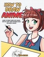 How to Draw Anime: Learn to Draw Anime and Manga - Step by Step Anime Drawing Book for Kids & Adults B087H8TFY1 Book Cover