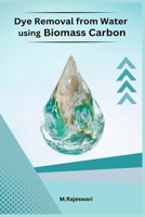 Dye Removal from Water using Biomass Carbon 1805307495 Book Cover