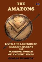The Amazons: Lives and Legends of Warrior Queens and Warrior Women of Ancient Times 172708179X Book Cover