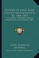 History Of Lynn, Essex County, Massachusetts V2, 1864-1893: Including Lynnfield, Saugus, Swampscott, And Nahant 116648176X Book Cover