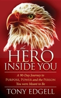 The Hero Inside You: A 90 Day Journey to Purpose, Power, and the Person You were Meant to Be 1630470597 Book Cover