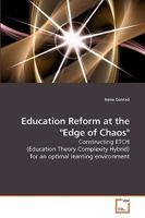 Education Reform at the "Edge of Chaos": Constructing ETCH (Education Theory Complexity Hybrid)for an optimal learning environment 363916122X Book Cover
