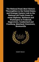 The National Road; Most Historic Thoroughfare in the United States, and Strategic Eastern Link in the National old Trails Ocean-to-ocean Highway. ... Frostburg, Maryland; Uniontown, Brownsville 1015748317 Book Cover