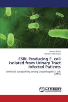 ESBL Producing E. coli Isolated from Urinary Tract Infected Patients: Antibiotic susceptibility among Uropathogenic E. coli 3659230391 Book Cover