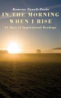 In the morning when I rise; 31 days of inspirational readings 1499222408 Book Cover