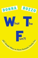 What the Fun?!: 427 Simple Ways to Have Fantastic Family Fun 0399185518 Book Cover