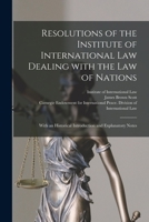 Resolutions of the Institute of International Law Dealing With the Law of Nations, With an Historical Introduction and Explanatory Notes; 1013847857 Book Cover