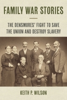 Family War Stories: The Densmores' Fight to Save the Union and Destroy Slavery 1531505406 Book Cover