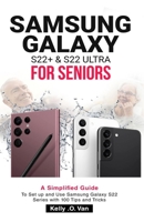 SAMSUNG GALAXY S22+ & S22 ULTRA FOR SENIORS: A Simplified Guide To Setup And Use Samsung Galaxy S22 Series with 100 Tips and Tricks B09TF4F6NZ Book Cover