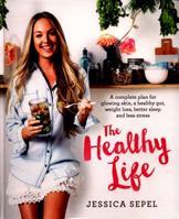 The Healthy Life: A complete plan for glowing skin, a healthy gut, weight loss, better sleep and less stress 1509820949 Book Cover