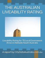 THE AUSTRALIAN LIVEABILITY RATING: Liveability Rating for 70 Local Government Areas in Adelaide/South Australia A report by CityDataAustralia.com.au 1720136890 Book Cover