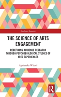 The Science of Arts Engagement: Redefining Audience Research Through Psychobiological Studies of Arts Experiences 1032861274 Book Cover