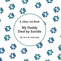 My Daddy Died by Suicide: A Jakey Joe Book B0B131TTFP Book Cover