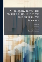 An Inquiry Into The Nature And Causes Of The Wealth Of Nations: In Three Volumes. With Notes, And An Additional Volume, Volume 4 1179864670 Book Cover