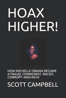 HOAX HIGHER!: HOW MICHELLE OBAMA BECAME A FRAUD, COMMUNIST, RACIST, CORRUPT--AND RICH! B08D4Y55D5 Book Cover