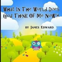 What In The World Does God Think Of Me Now? 1532784864 Book Cover