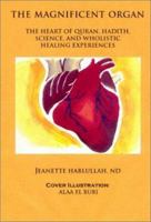The Magnificent Organ : The Heart of Quran, Hadith, Science, and Wholistic Healing Experiences 0970783108 Book Cover