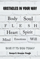 Obstacles In Your Way: Body Soul Flesh Heart Spirit Mind Emotions Will 1665537337 Book Cover