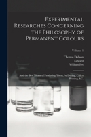 Experimental Researches Concerning the Philosophy of Permanent Colours: and the best means of producing them, by dying, callico printing, &c. - Vol. 1 B0BN2DY4D5 Book Cover