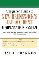 A Beginner's Guide to New Brunswick's Car Accident Compensation System: Learn What You Need to Know to Protect Your Right to Fair Compensation 1483403599 Book Cover