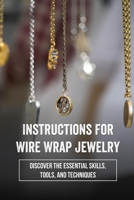 Instructions For Wire Wrap Jewelry: Discover The Essential Skills, Tools, And Techniques: Making Wire Wrap Bangles B09CKFV69R Book Cover