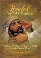 Healed by His Hands: Biblical Stories of Those Touched by the Son of God 0310812046 Book Cover