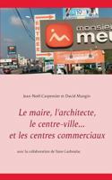 Le maire, l'architecte, le centre-ville... et les centres commerciaux 2322156655 Book Cover