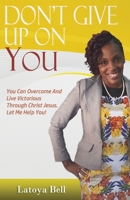 Don't Give Up On You: You Can Overcome And Live Victorious Through Christ Jesus. Let Me Help You! 1655113372 Book Cover