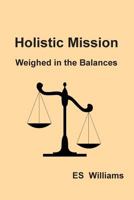 Holistic Mission: Weighed in the Balances 0954849396 Book Cover