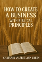How to Create a Business with Biblical Principles B0G34QDHP3 Book Cover