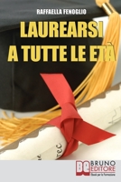 Laurearsi a Tutte le Età: Come Riuscire a Laurearsi Conciliando lo Studio, il Lavoro e gli Impegni 8861741851 Book Cover
