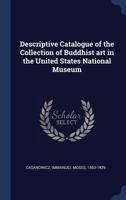 Descriptive catalogue of the collection of Buddhist art in the United States National museum 1340255405 Book Cover