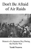 Don't Be Afraid of Air Raids: Memoir of a Japanese Boy During the Pacific War 1492732060 Book Cover