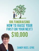 10K Fundraising : How to Raise Your First (or Your Next) $10,000 0988969203 Book Cover