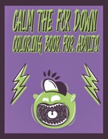 Calm the Fck Down Coloring book For Adults: Motivation Swear Word Art Book For Grown-ups B0BM3B1SV6 Book Cover