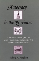 Autocracy in the Provinces: The Muscovite Gentry and Political Culture in the Seventeenth Century 0804725829 Book Cover