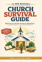 The New Believer's Church Survival Guide: What Everyone in the Pews Assumes You Already Know B0H7PSXYNS Book Cover