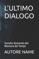 L’ULTIMO DIALOGO: Quindici domande alla Memoria del Tempo B0FTZ7H7FX Book Cover