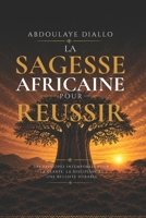 LA SAGESSE AFRICAINE POUR RÉUSSIR: Comment la sagesse africaine forge la richesse, la concentration et la réussite moderne (French Edition) B0H35Q7DXR Book Cover