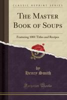 The master book of soups: Featuring 1001 titles and recipes 1429011807 Book Cover