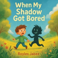 When My Shadow Got Bored: A Tale of Friendship, Freedom, and Finding Your Way Home B0FL11PD5R Book Cover