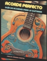 Acorde Perfecto: Guía de acordes para la Guitarra (Spanish Edition) B0CTY6KN5G Book Cover