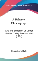 A Balance-Chemograph: And The Excretion Of Carbon Dioxide During Rest And Work 1145593178 Book Cover