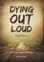 Dying Out Loud Journal: A 28-Day Prayer Challenge 1629121576 Book Cover