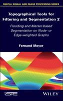 Topographical Tools for Filtering and Segmentation 2: Flooding and Marker-based Segmentation on Node- or Edge-weighted Graphs 1786304074 Book Cover