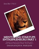 Mentoring Startup Entrepreneurs Part II: Simple Lessons by StartUp and C Suite Mentor Dhananjaya Parkhe (Series Book 1) by Dhananjaya Parkhe Mentoring ... Entrepreneurs by Dhananjaya Parkhe 1548645028 Book Cover